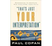 That's Just Your Interpretation: Responding to Skeptics Who Challenge Your Faith