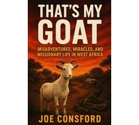"That's My Goat!" and Other Missionary Stories: Misadventures, Miracles, and Missionary Life in West Africa