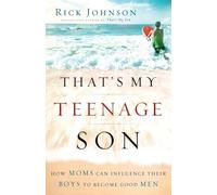 That's My Teenage Son: How Moms Can Influence Their Boys to Become Good Men