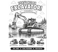 That's Not an Excavator! A Construction Vehicle Coloring Book: Color 18 Amazing Machines That Dig, Lift, Build, and Explore