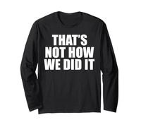 That's Not How We Did It Long Sleeve T-Shirt