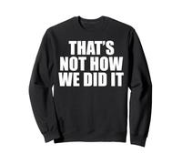 That's Not How We Did It Sweatshirt