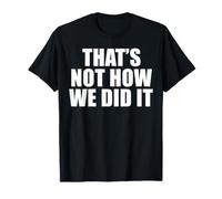 That's Not How We Did It T-Shirt