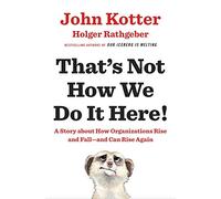 That's Not How We Do It Here! : A Story About How Organizations Rise, Fall - and Can Rise Again