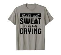 That's not sweat - It's my body crying - Funny Gym Quote T-Shirt
