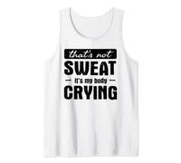 That's not sweat - It's my body crying - Funny Gym Quote Tank Top