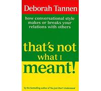 That's Not What I Meant!: How Conversational Style Makes or Breaks Your Relations with Others by Tannen, Deborah ( 1992 )