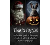 That's Pagan!: A Calvarian Guide to Recognizing Heathen Tradition & Avoiding Hebrew-Roots Traps
