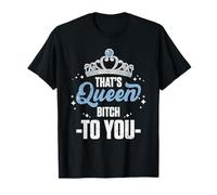 That's Queen Bitch To You Royalty Sarcastic Offensive Humor T-Shirt