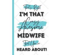 That's Right - I'm That Crazy Awesome Midwife That You've Heard About!: Fun Midwife Gifts for Women & Men: Stylish Pocket Book Planner & Journal