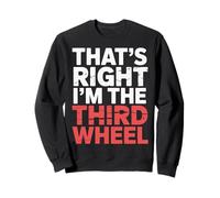 That's Right I'm The Third Wheel Dating Relationship |- Sweatshirt