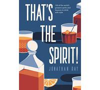 That's the Spirit! 100 of the world's greatest spirits and liqueurs to drink with style