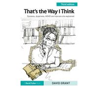 That's the Way I Think : Dyslexia, dyspraxia, ADHD and dyscalculia explained