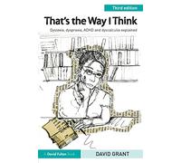 That's the Way I Think: Dyslexia, dyspraxia, ADHD and dyscalculia explained (3rd edition)