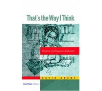 That's the Way I Think: Dyslexia, dyspraxia, ADHD and dyscalculia explained: Dyslexia and Dyspraxia Explained