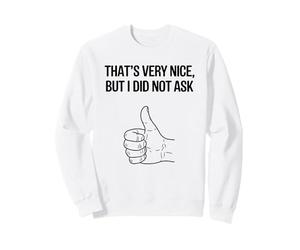 That's Very Nice, But I Did Not Ask - Sassy Sarcastic Rude Sweatshirt