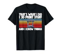 Thats What I Do 3D Print Stuff And I Know Things 3D printing T-Shirt