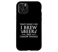 That's What I Do I Brew Beer And I Know Things - Home Brew Case for iPhone 11 Pro
