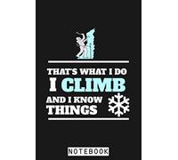 That's What I Do I Climb And I Know Things Ice Climbing Gift Notebook: Lined College Ruled Paper, 6x9 120 Pages, Journal, Diary, Planner, Matte Finish Cover