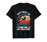 Thats What I Do I Climb Walls and I Know Things Climbing T-Shirt