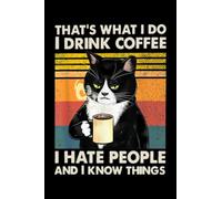 That's What I Do I Drink Coffee I Hate People And I Know Things Cat Lover Gifts Notebook: Journal Gift,100 Lined Paper Book for Writing, Perfect Present for Fans, Notebook Diary 6 X 9 Inches