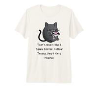 That's What I Do I Drink Coffee I Know Things I Hate People Premium T-Shirt