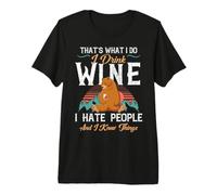 That's What I Do I Drink Wine I Hate People and I Know Thing Premium T-Shirt