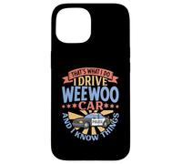 That's What I Do I Drive WeeWoo Car And I Know Things Case for iPhone 15