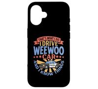 That's What I Do I Drive WeeWoo Car And I Know Things Case for iPhone 16
