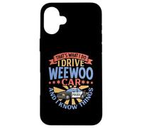 That's What I Do I Drive WeeWoo Car And I Know Things Case for iPhone 16 Plus