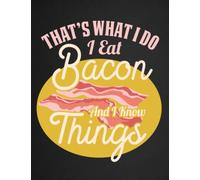 THAT'S WHAT I DO I EAT BACON AND KNOW THINGS COMPOSITION NOTEBOOK: LINED, COLLEGE RULED (120 pages, 8.5 x 11 inches): Composition Notebook, College ... Students That's What I Do Bacon Notebook