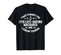 That's What I Do I Fix Life Saving Machines and I Know Thing T-Shirt