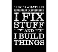 That's What I Do I Fix Stuff and I Build Things: A Lined Journal for Handymen and DIY Enthusiasts