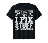 That's What I Do - I Fix Stuff And I Build Things T-Shirt