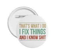 That'S What I Do - I Fix Things And I Know Shit Pin Buttons Badge For Hats Backpacks Clothes 1 Pc S