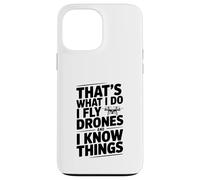 That's What I Do I Fly Drones And I Know Things Case for iPhone 13 Pro Max