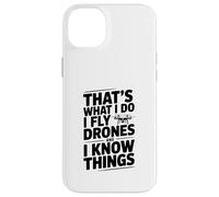 That's What I Do I Fly Drones And I Know Things Case for iPhone 14 Plus