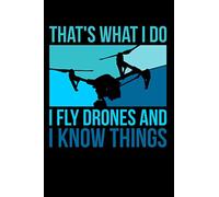 That's What I Do I Fly Drones And I Know Things: Funny Drone Pilot Journal - 110 Blank Dot-Grid Pages - Your Perfect Notebook for School, University or Work