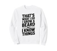 That's What I Do I Grow A Beard And I Know Things Sweatshirt