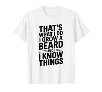 That's What I Do I Grow A Beard and I Know Things T-Shirt