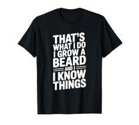 That's What I Do I Grow A Beard and I Know Things T-Shirt