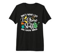 That's What I Do I Grow Stuff and I Know Things Gardening Premium T-Shirt