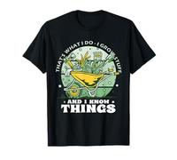 That's what I do - I grow stuff and I know things T-Shirt