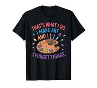 That's What I Do I Make Art and I Forget Things Art Painting T-Shirt