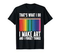 That's What I Do I Make Art and I Forget Things Art Painting T-Shirt