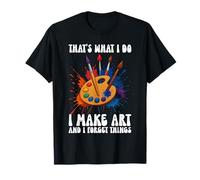 That's What I Do I Make Art and I Forget Things Art Painting T-Shirt