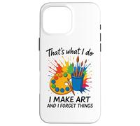 That's What I Do I Make Art And I Forget Things Artist Brain Case for iPhone 16 Pro Max