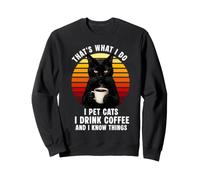 That's What I Do I Pet Cats I Drink Coffee and I Know Things Sweatshirt