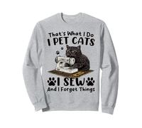 That's What I Do I Pet Cats I Sew And I Forget Things Funny Sweatshirt