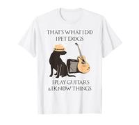 That's what I do I pet dogs I play guitars and I know things T-Shirt